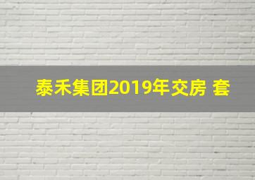 泰禾集团2019年交房 套